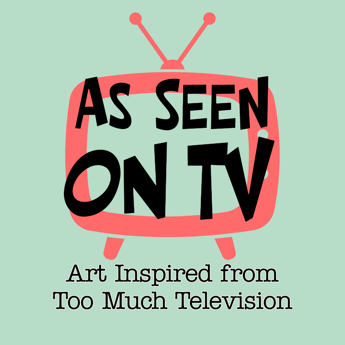As Seen On TV | Art Inspired from Watching Too Much Television